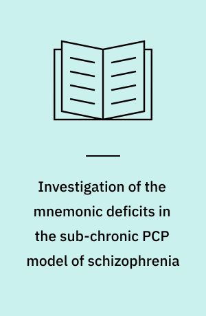 Investigation of the mnemonic deficits in the sub-chronic PCP model of ...