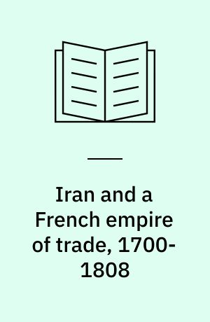 Iran and a French empire of trade, 1700-1808 : the other Persian letters