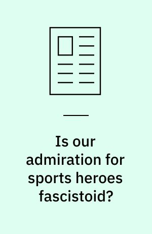 Is our admiration for sports heroes fascistoid?