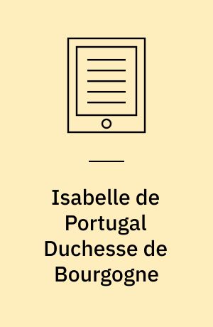 Isabelle de Portugal Duchesse de Bourgogne : Une femme au pouvoir au XVe siècle