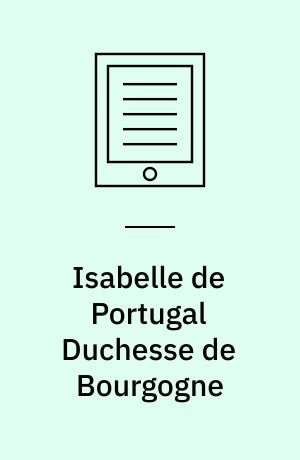 Isabelle de Portugal Duchesse de Bourgogne : Une femme au pouvoir au XVe siècle