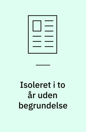 Isoleret i to år uden begrundelse: Reglerne er unødvendige og skadelige