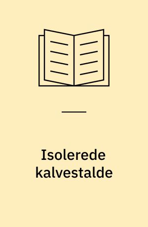 Isolerede kalvestalde : boksudformning, mekanisk ventilation, varme