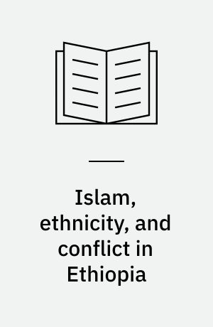 Islam, ethnicity, and conflict in Ethiopia : the Bale Insurgency, 1963-1970