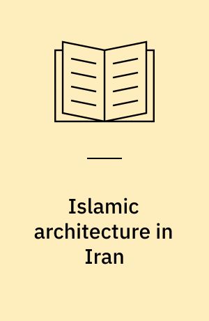 Islamic architecture in Iran : poststructural theory and the architectural history of Iranian Mosques