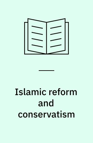 Islamic reform and conservatism : Al-Azhar and the evolution of modern Sunni Islam