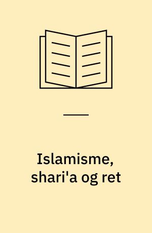 Islamisme, shari'a og ret : undersøgelser af forholdet mellem politisk islam og menneskerettigheder