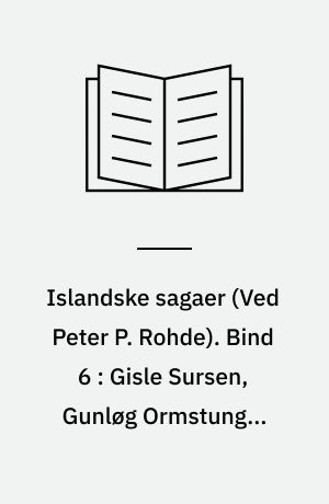 Islandske sagaer. Bind 6 : Gisle Sursen, Gunløg Ormstunge, Gretter den Stærke, Kormak og Finboges saga