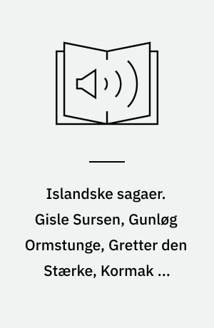 Islandske sagaer. Gisle Sursen, Gunløg Ormstunge, Gretter den Stærke, Kormak og Finboges saga. Bind 6