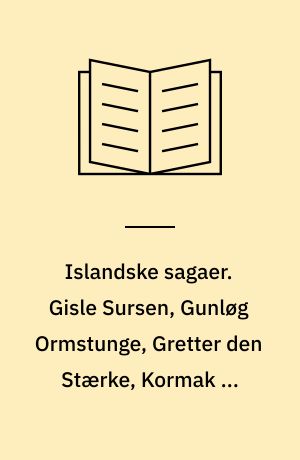 Islandske sagaer. Gisle Sursen, Gunløg Ormstunge, Gretter den Stærke, Kormak og Finbogs saga
