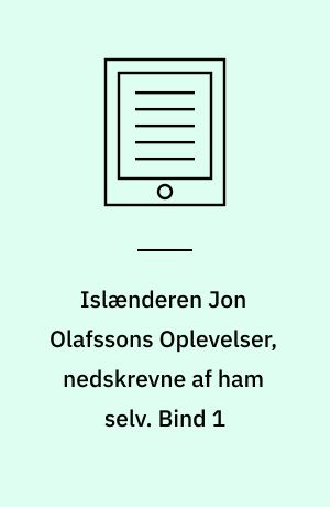 Islænderen Jon Olafssons Oplevelser, nedskrevne af ham selv. Bind 1