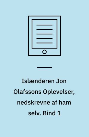 Islænderen Jon Olafssons Oplevelser, nedskrevne af ham selv. Bind 1