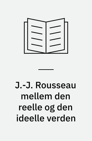 J.-J. Rousseau mellem den reelle og den ideelle verden : en analyse af den utopiske bevidsthed i J.J. Rousseaus litterære og filosofiske forfatterskab