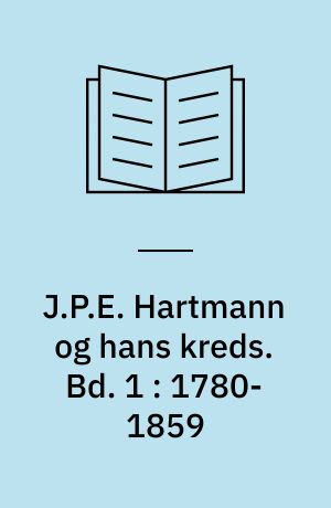 J.P.E. Hartmann og hans kreds : en komponistfamilies breve 1780-1900. Bd. 1 : 1780-1859