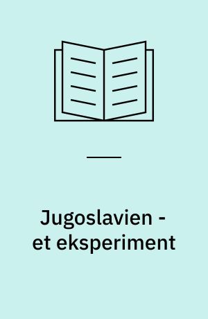 Jugoslavien - et eksperiment : socialismen og arbejdsdemokratiet - træk af Jugoslaviens politiske og sociale historie