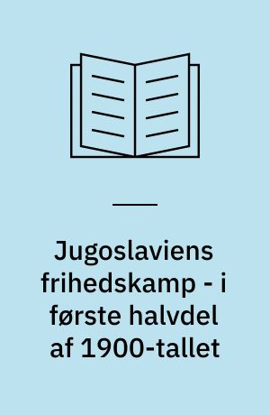 Jugoslaviens frihedskamp - i første halvdel af 1900-tallet