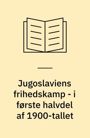 Jugoslaviens frihedskamp - i første halvdel af 1900-tallet
