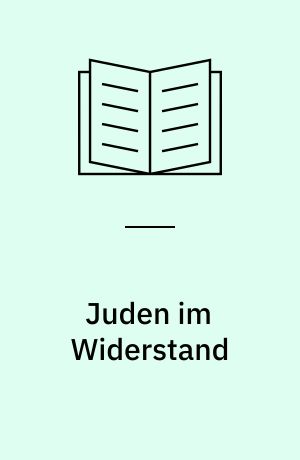 Juden im Widerstand : drei Gruppen zwischen Überlebenskampf und politischer Aktion, Berlin 1939-1945