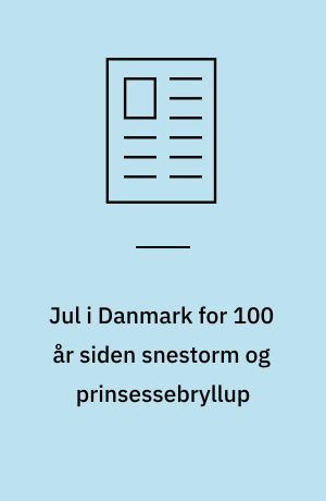 Jul i Danmark for 100 år siden snestorm og prinsessebryllup