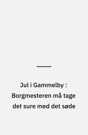 Jul i Gammelby : Borgmesteren må tage det sure med det søde