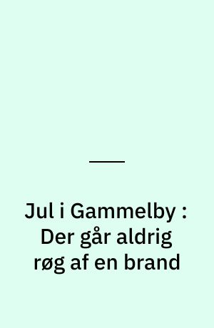Jul i Gammelby : Der går aldrig røg af en brand
