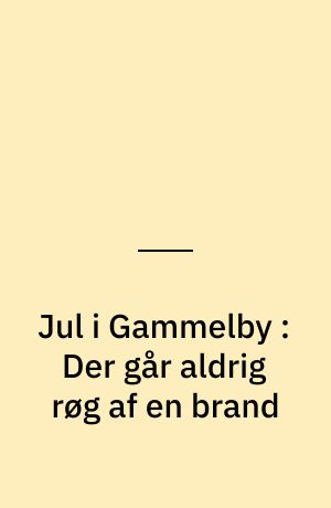 Jul i Gammelby : Der går aldrig røg af en brand