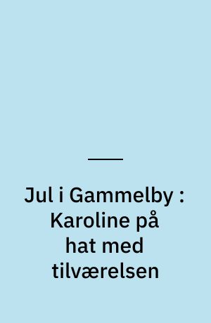 Jul i Gammelby : Karoline på hat med tilværelsen