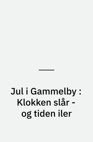 Jul i Gammelby : Klokken slår - og tiden iler