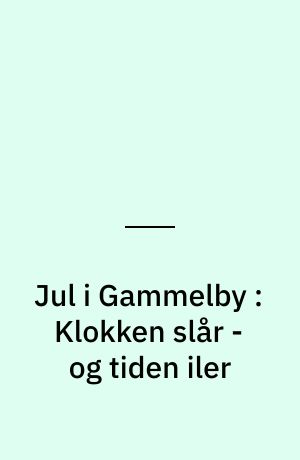 Jul i Gammelby : Klokken slår - og tiden iler