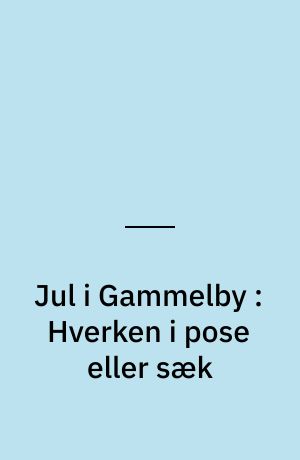 Jul i Gammelby : Hverken i pose eller sæk