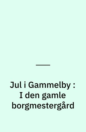 Jul i Gammelby : I den gamle borgmestergård