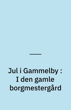 Jul i Gammelby : I den gamle borgmestergård