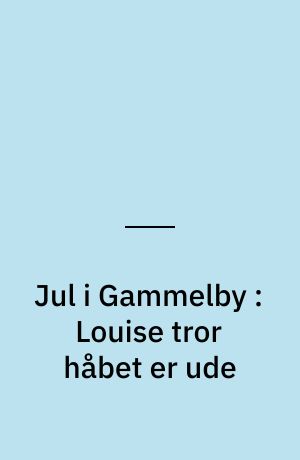 Jul i Gammelby : Louise tror håbet er ude