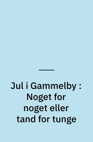 Jul i Gammelby : Noget for noget eller tand for tunge