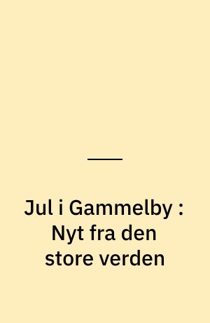 Jul i Gammelby : Nyt fra den store verden