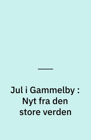 Jul i Gammelby : Nyt fra den store verden
