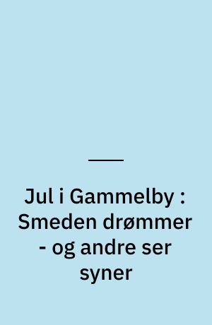 Jul i Gammelby : Smeden drømmer - og andre ser syner