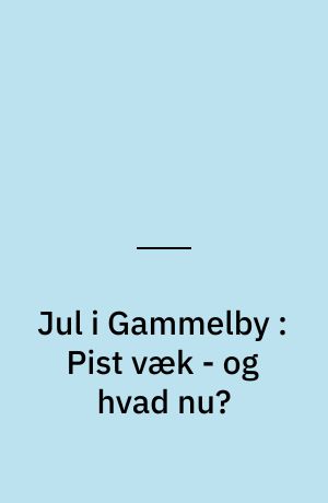 Jul i Gammelby : Pist væk - og hvad nu?
