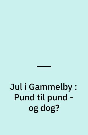 Jul i Gammelby : Pund til pund - og dog?