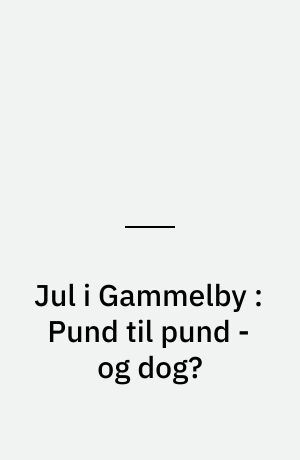 Jul i Gammelby : Pund til pund - og dog?