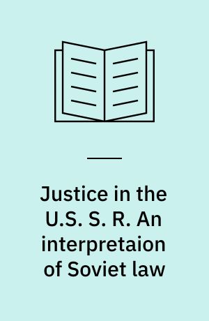 Justice in the U.S. S. R. An interpretaion of Soviet law