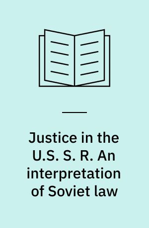 Justice in the U.S. S. R. An interpretation of Soviet law