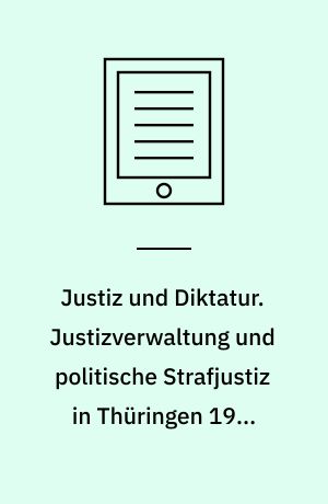 Justiz und Diktatur. Justizverwaltung und politische Strafjustiz in Thüringen 1945-1961. Veröffentlichungen zur SBZ-/DDR-Forschung im Institut für Zeitgeschichte