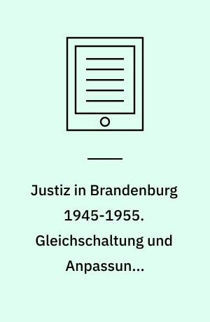 Justiz in Brandenburg 1945-1955. Gleichschaltung und Anpassung. Veröffentlichungen zur SBZ-/DDR-Forschung im Institut für Zeitgeschichte