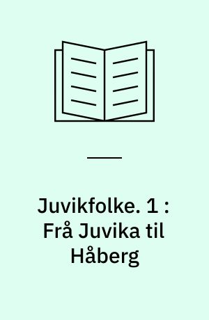 Juvikfolke. 1 : Frå Juvika til Håberg
