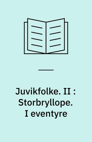 Juvikfolke. II : Storbryllope. I eventyre