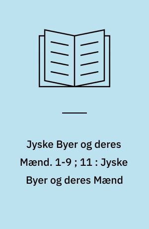 Jyske Byer og deres Mænd. 1-9 ; 11 : Jyske Byer og deres Mænd