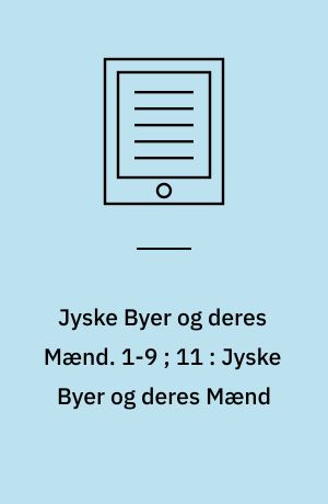 Jyske Byer og deres Mænd. 1-9 ; 11 : Jyske Byer og deres Mænd