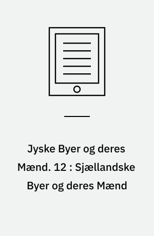 Jyske Byer og deres Mænd. 12 : Sjællandske Byer og deres Mænd