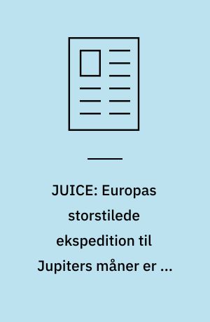 JUICE: Europas storstilede ekspedition til Jupiters måner er nu undervejs